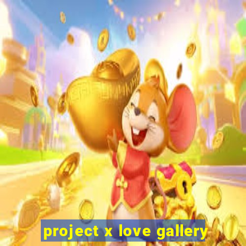 project x love gallery